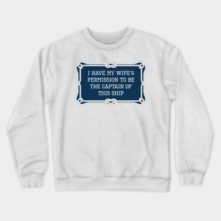 I have my wife's permission to be the captain of this ship funny nautical quote Crewneck Sweatshirt